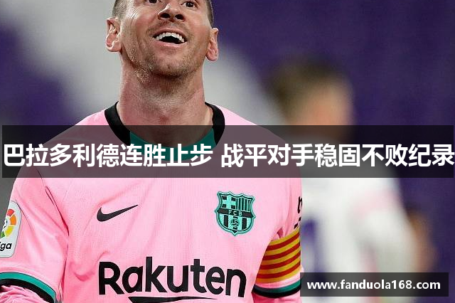巴拉多利德连胜止步 战平对手稳固不败纪录